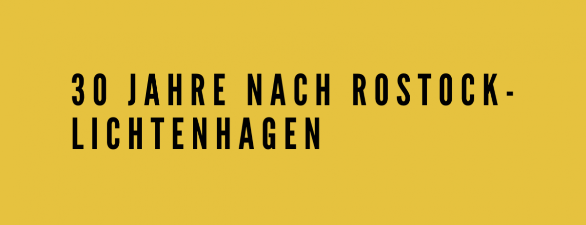 Das Bild hat einen gelben Hintergrund und darauf steht: 30 Jahre nach Rostock-Lichtenhagen