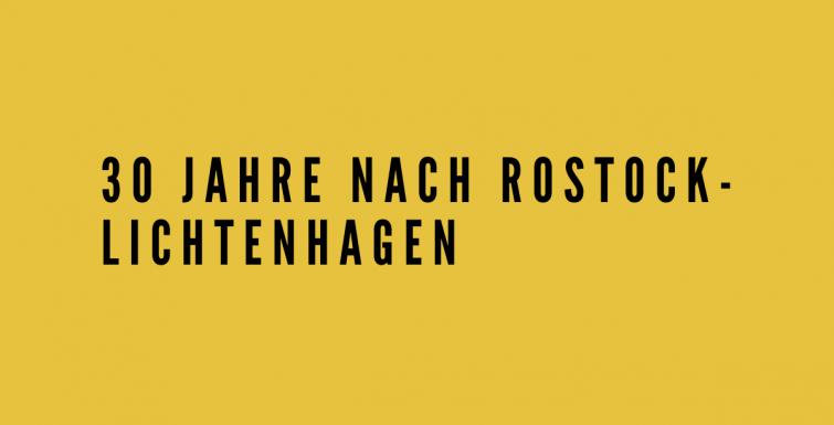 Das Bild hat einen gelben Hintergrund und darauf steht: 30 Jahre nach Rostock-Lichtenhagen